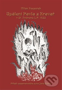 Kniha Upálení Pavla z Kravař v St. Andrews L.P. 1433 - Příběh zapomenutého syna Jana Žižky