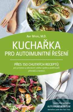 Levně Kuchařka pro autoimunitní řešení (Přes 150 chutných receptů pro prevenci a odvrácení celého spektra zánětlivých příznaků a nemocí) - kniha z…