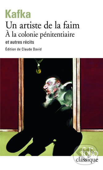 Un Artiste de la faim: A la colonie pénitenciaire et autres récits  - Franz Kafka, Folio, 1990