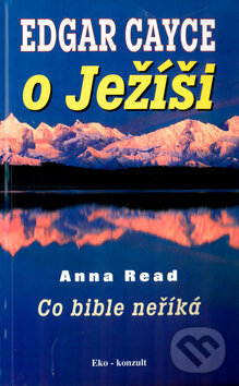 Kniha: Edgar Cayce o Ježíši (Anna Read). Eko-konzult, 1999