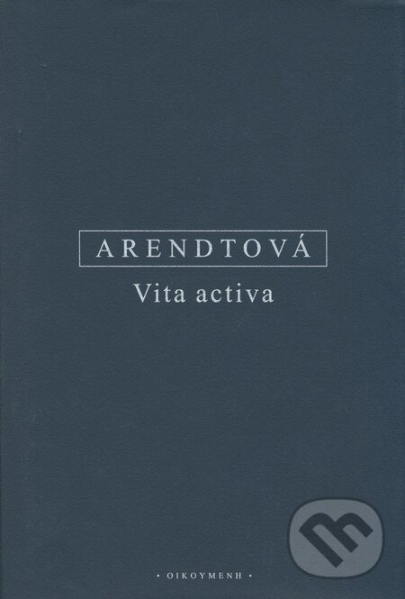 Kniha: Vita activa (Hannah Arendt). OIKOYMENH, 2007