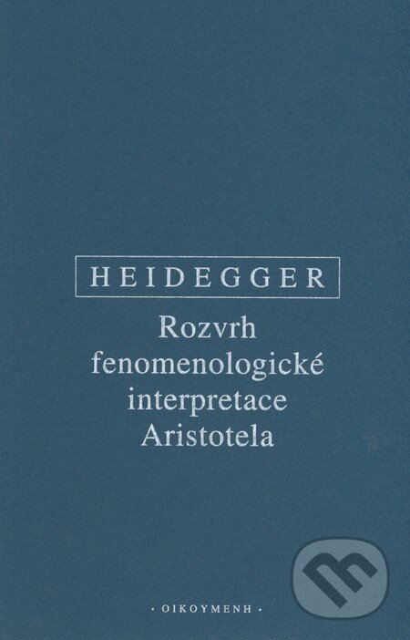 Rozvrh fenomenologické interpretace Aristotela - Martin Heidegger, OIKOYMENH, 2008
