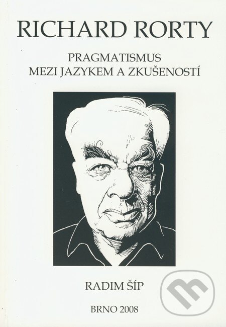 Kniha: Richard Rorty: Pragmatismus mezi jazykem a zkušeností (Radim Šíp). Paido, 2008