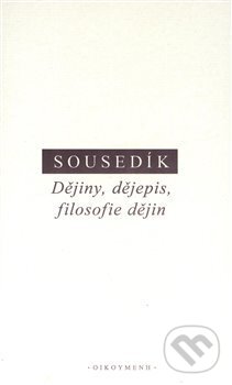 Kniha: Dějiny, dějepis a filosofie dějin (Stanislav Sousedík). Filozofický ústav AV ČR, 2019