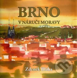 Levně Brno v náruči Moravy - Zdeněk Bláha - kniha z kategorie Maliarstvo
