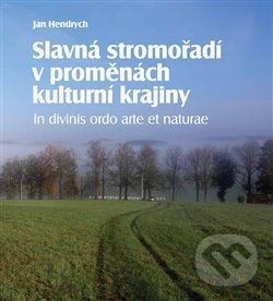 Slavná stromořadí v proměnách kulturní krajiny - Jan Hendrych