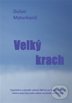 Levně Velký krach (Vyprávění o pravdě vydané 600 let po tragické smrti mistra Jana Husa jako odkaz soudobé společnosti) - kniha z kategorie Beletria