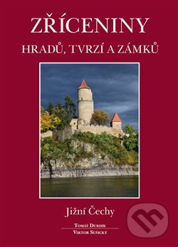 Levně Zříceniny hradů, tvrzí a zámků (Jižní Čechy) - Tomáš Durdík, Viktor Sušický - kniha z kategorie Miestopisy