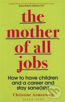 Kniha: Mother of All Jobs : How to Have Children and Career (Christine  Armstrong)