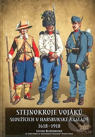 Levně Stejnokroje vojáků sloužící v habsburské armádě v letech 1618-1918 - kniha z kategorie História