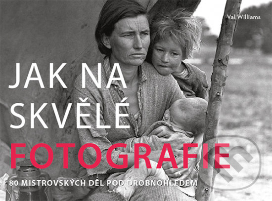 Levně Jak na skvělé fotografie (80 mistrovských děl pod drobnohledem) - kniha z kategorie Škola fotografie