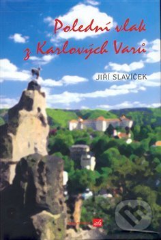 Levně Polední vlak z Karlových Varů - Jiří Slavíček - kniha z kategorie Beletria