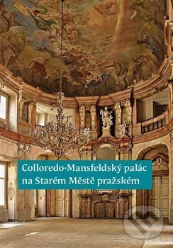 Colloredo-Mansfeldský palác na Starém Městě pražském - Pavel Vlček, Ústav dějin umění Akademie věd, 2015