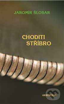 Levně Choditi stříbro - Jaromír Šlosar - kniha z kategorie Poézia