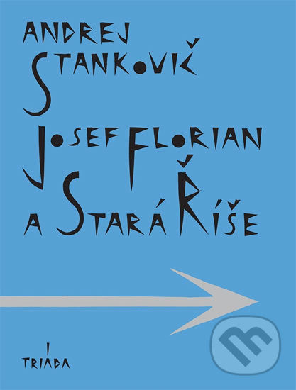 Kniha: Josef Florian a Stará Říše (Andrej Stankovič). Triáda, 2008