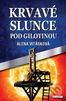 Kniha: Krvavé slunce pod gilotinou (Alena Vitásková). Olympia, 2019