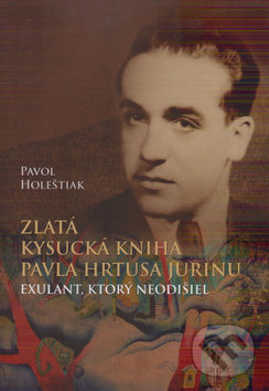 Levně Zlatá kysucká kniha Pavla Hrtusa Jurinu (Exulant, ktorý neodišiel) - kniha z kategorie Beletria
