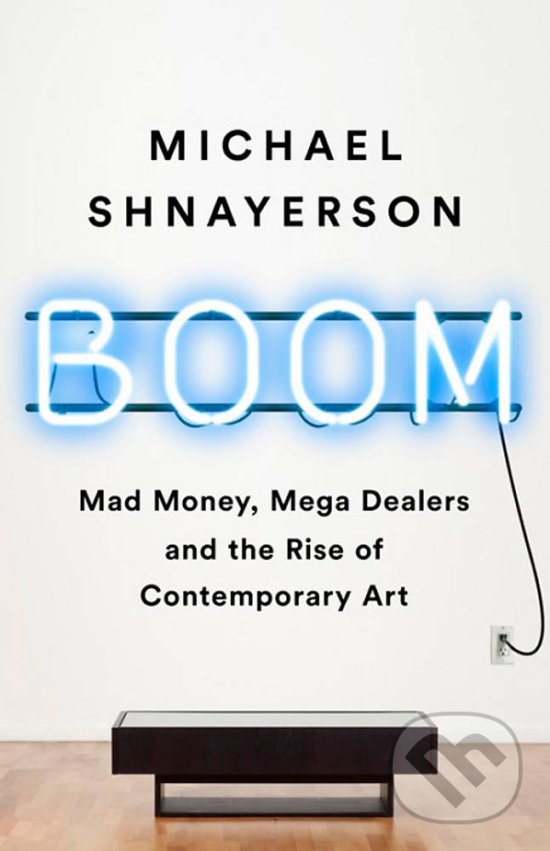 Levně Boom (Mad Money, Mega Dealers and the Rise of Contemporary Art) - kniha z kategorie Umenie, dizajn a architektúra