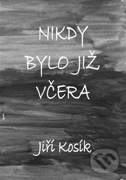 Levně Nikdy bylo již včera - Jiří Kosík - kniha z kategorie Poézia