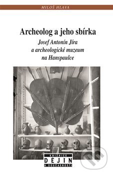 Levně Archeolog a jeho sbírka (Josef Antonín Jíra a archeologické muzeum na Hanspaulce) - kniha z kategorie Životopisy
