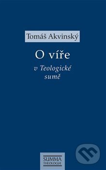 O víře v Teologické sumě - Tomáš Akvinský, Krystal OP, 2019