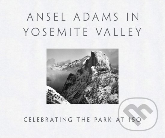 Levně Ansel Adams in Yosemite Valley (Celebrating the Park at 150) - kniha z kategorie Fotografie