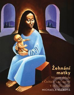Levně Žehnání matky. Význam obřadu v Čechách a na Moravě v 16.-21. století - kniha z kategorie Náboženská literatúra