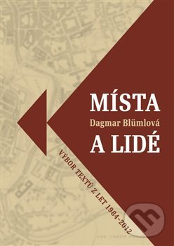 Levně Místa a lidé (Výbor textů z let 1984-2012) - Dagmar Blümlová - kniha z kategorie Životopisy
