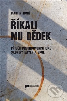Levně Říkali mu Dědek (Příběh protikomunistické skupiny Bayer a spol.) - kniha z kategorie 20. storočia