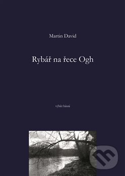 Levně Rybář na řece Ogh (výběr básní) - Martin David - kniha z kategorie Poézia