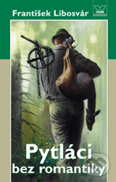 Kniha: Pytláci bez romantiky (František Libosvár). Víkend, 2009