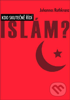 Kdo skutečně řídí Islám? - Johannes Rothkranz, Bodyart Press, 2009