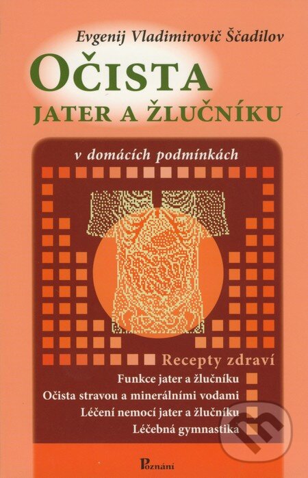 Kniha: Očista jater a žlučníku v domácích podmínkách (Evgenij Vladimirovič Ščadilov). Poznání, 2009