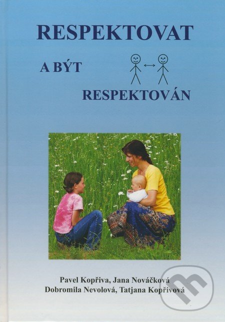 Respektovat a být respektován - Pavel Kopřiva, Jana Nováčková, Dobromila Nevolová, Tatjana Kopřivová, Pavel Kopřiva - Spirála, 2008