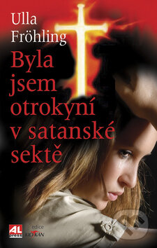 Kniha: Byla jsem otrokyní v satanské sektě (Ulla Fröhling). Alpress, 2009