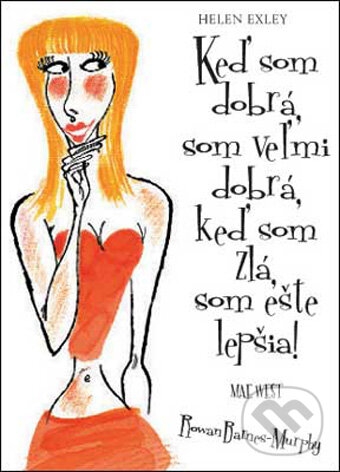 Kniha: Keď som dobrá, som veľmi dobrá, keď som zlá, som ešte lepšia! (Helen Exley). Slovart, 2009