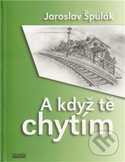 Levně A když tě chytím - Jaroslav Špulák - kniha z kategorie Beletria