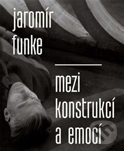 Jaromír Funke - Mezi konstrukcí a emocí - Antonín Dufek, Kant, 2013