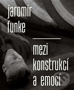 Levně Jaromír Funke - Mezi konstrukcí a emocí - Antonín Dufek - kniha z kategorie Fotografie