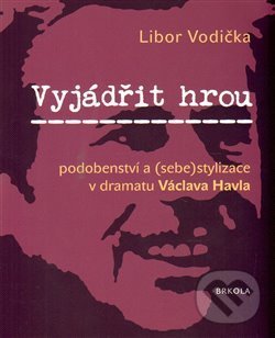 Levně Vyjádřit hrou: podobenství a (sebe)stylizace v dramatu Václava Havla - kniha z kategorie Divadlo