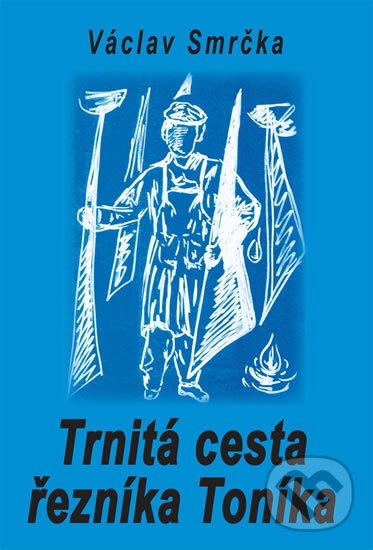 Kniha: Trnitá cesta řezníka Toníka (Václav Smrčka). Drábek Antonín, 2009