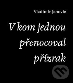 Levně V kom jednou přenocoval přízrak - Vladimír Janovic - kniha z kategorie Poézia
