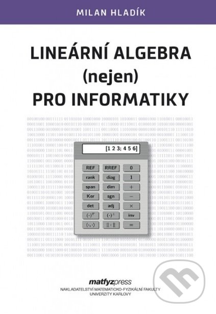 Lineární algebra (nejen) pro informatiky - Milan Hladík, MatfyzPress, 2019