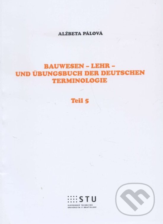 Bauwesen - Lehr - und Übungsbuch der deutschen Terminologie - Alžbeta Pálová, STU, 2014
