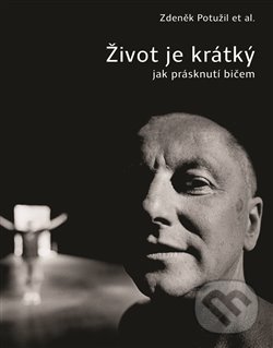 Levně Život je krátký jak prásknutí bičem - Zdeněk Potužil - kniha z kategorie Životopisy