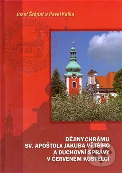 Dějiny chrámu sv. apoštola Jakuba Většího a duchovní správy v Červeném Kostelci - Pavel Kafka, Pavel Mervart, 2008