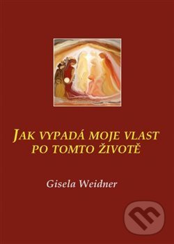 Levně Jak vypadá moje vlast po tomto životě - Gisela Weidner - kniha z kategorie Kresťanstvo