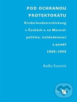 Levně Pod ochranou protektorátu (Projekt Kinderlandverschickung v Čechách a na Moravě: politika, každodennost a paměť, 1940–1945) - kniha z kategorie…