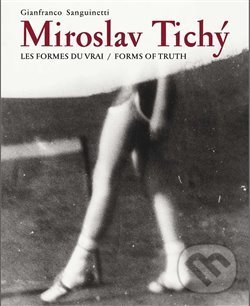 Levně Miroslav Tichý:Les formes du vrai/Forms of truth - Gianfranco Sanguinetti - kniha z kategorie Fotografie