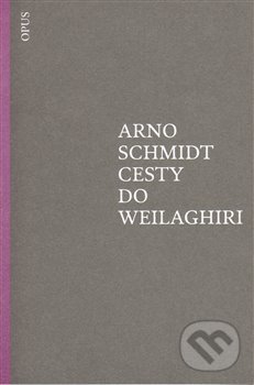 Cesty do Weilaghiri - Arno Schmidt, Opus, 2012